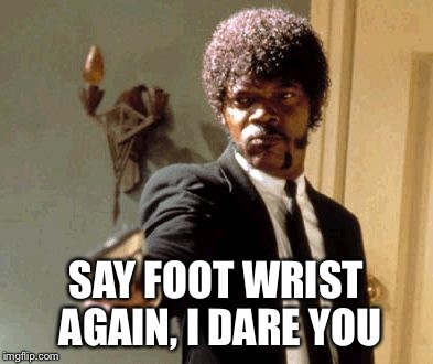 Say That Again I Dare You Meme | SAY FOOT WRIST AGAIN, I DARE YOU | image tagged in memes,say that again i dare you | made w/ Imgflip meme maker