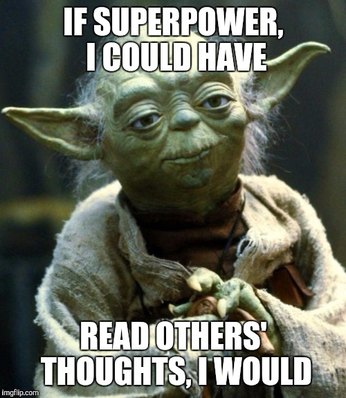Star Wars Yoda Meme | IF SUPERPOWER, I COULD HAVE READ OTHERS' THOUGHTS, I WOULD | image tagged in memes,star wars yoda | made w/ Imgflip meme maker