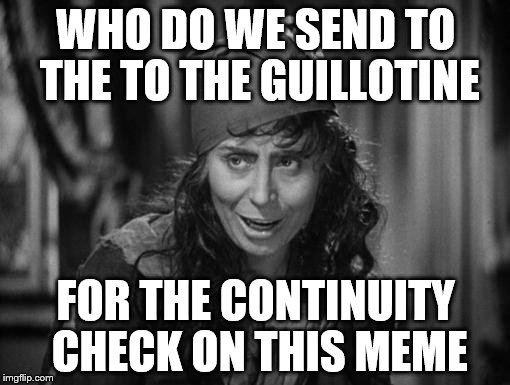 To the guillotine | WHO DO WE SEND TO THE TO THE GUILLOTINE; FOR THE CONTINUITY CHECK ON THIS MEME | image tagged in to the guillotine | made w/ Imgflip meme maker