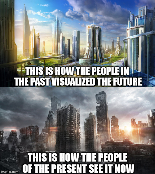 How we see the future | THIS IS HOW THE PEOPLE IN THE PAST VISUALIZED THE FUTURE; THIS IS HOW THE PEOPLE OF THE PRESENT SEE IT NOW | image tagged in back to the future,revelation,future,memes,funny memes,funny | made w/ Imgflip meme maker