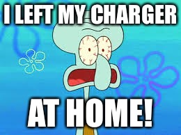 Stressed out | I LEFT MY CHARGER; AT HOME! | image tagged in funny,squidward,charger | made w/ Imgflip meme maker