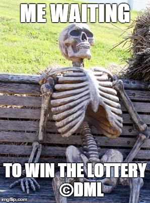 Waiting Skeleton Meme | ME WAITING; TO WIN THE LOTTERY 

 ©DML | image tagged in memes,waiting skeleton | made w/ Imgflip meme maker