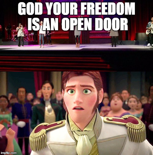 GOD YOUR FREEDOM IS AN OPEN DOOR | image tagged in christianity,hans,frozen,hillsong,thisisliving,loveisanopendoor | made w/ Imgflip meme maker