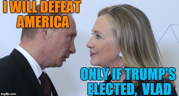 careful  whispers | I WILL DEFEAT AMERICA; ONLY IF TRUMP'S ELECTED,  VLAD | image tagged in putin and hillary | made w/ Imgflip meme maker