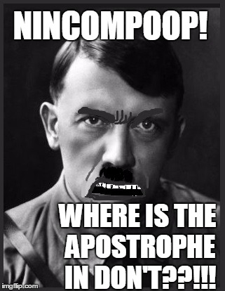 NINCOMPOOP! WHERE IS THE APOSTROPHE IN DON'T??!!! | image tagged in spelling nazi | made w/ Imgflip meme maker