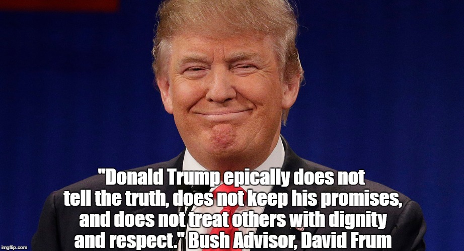 "Donald Trump epically does not tell the truth, does not keep his promises, and does not treat others with dignity and respect." Bush Adviso | made w/ Imgflip meme maker