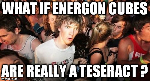 Sudden Clarity Clarence Meme | WHAT IF ENERGON CUBES; ARE REALLY A TESERACT ? | image tagged in memes,sudden clarity clarence | made w/ Imgflip meme maker