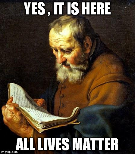 Oh bible  | YES , IT IS HERE; ALL LIVES MATTER | image tagged in oh bible | made w/ Imgflip meme maker