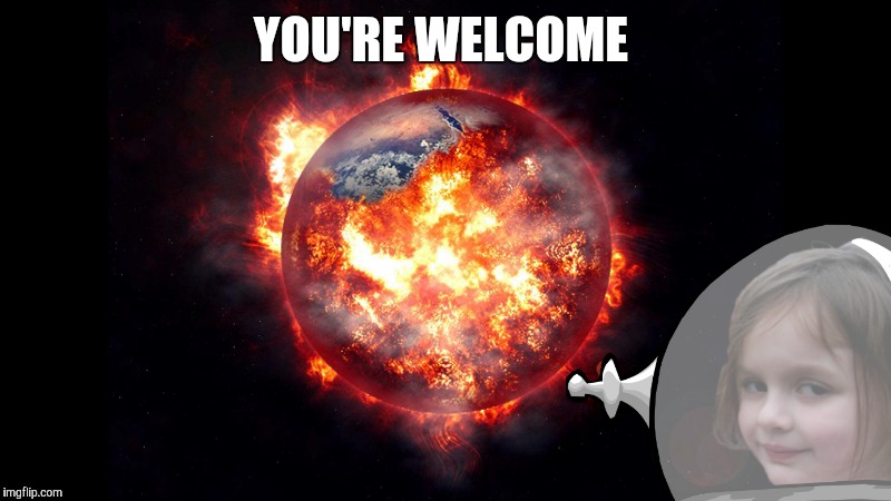 Boom | YOU'RE WELCOME | image tagged in disaster girl | made w/ Imgflip meme maker