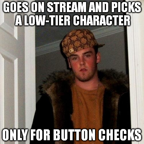Scumbag Steve the Fighting Game Player | GOES ON STREAM AND PICKS A LOW-TIER CHARACTER; ONLY FOR BUTTON CHECKS | image tagged in memes,scumbag steve | made w/ Imgflip meme maker