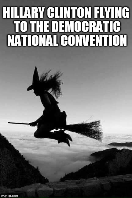 Hillary Clinton flying to the Democratic National Convention |  HILLARY CLINTON FLYING TO THE DEMOCRATIC NATIONAL CONVENTION | image tagged in hillary clinton,democratic convention,witch | made w/ Imgflip meme maker