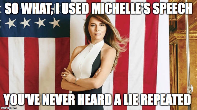 Melina Trump | SO WHAT, I USED MICHELLE'S SPEECH; YOU'VE NEVER HEARD A LIE REPEATED | image tagged in melina trump | made w/ Imgflip meme maker