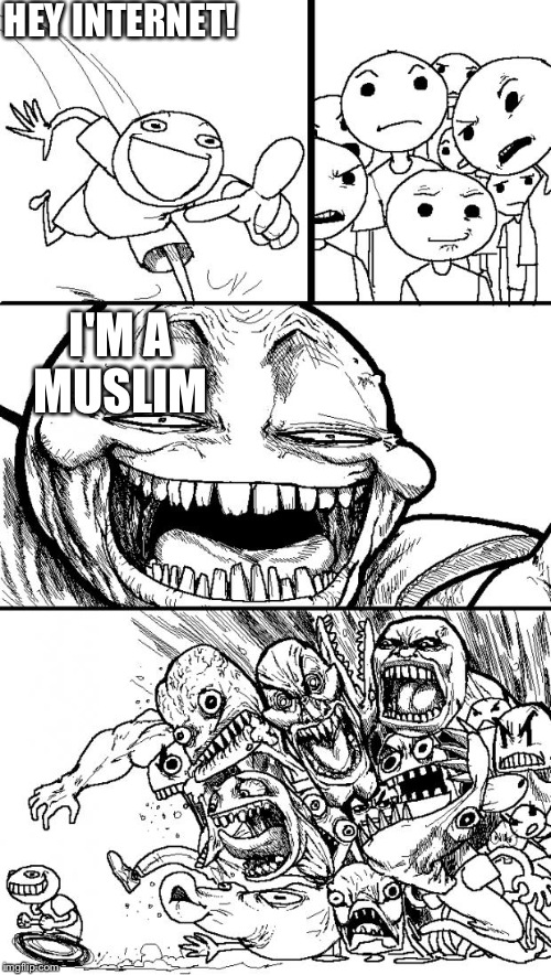 Hey Internet Meme | HEY INTERNET! I'M A MUSLIM | image tagged in memes,hey internet | made w/ Imgflip meme maker