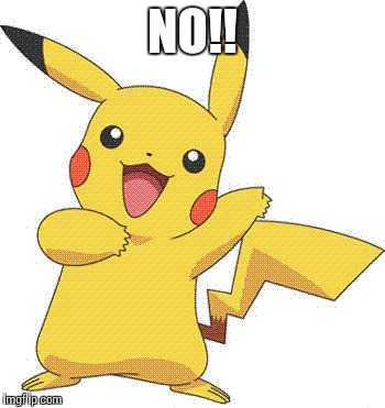 Pokemon | NO!! | image tagged in pokemon | made w/ Imgflip meme maker