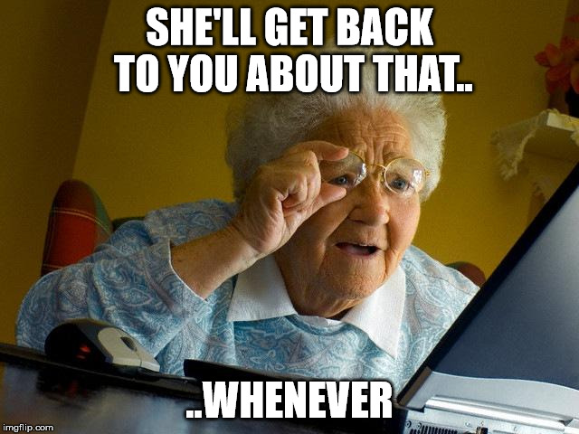 Grandma Finds The Internet Meme | SHE'LL GET BACK TO YOU ABOUT THAT.. ..WHENEVER | image tagged in memes,grandma finds the internet | made w/ Imgflip meme maker