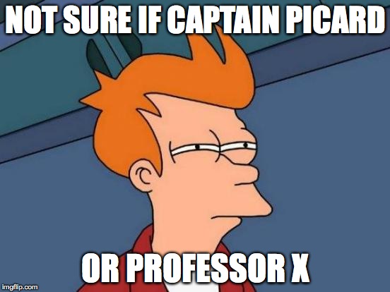Futurama Fry | NOT SURE IF CAPTAIN PICARD; OR PROFESSOR X | image tagged in memes,futurama fry | made w/ Imgflip meme maker