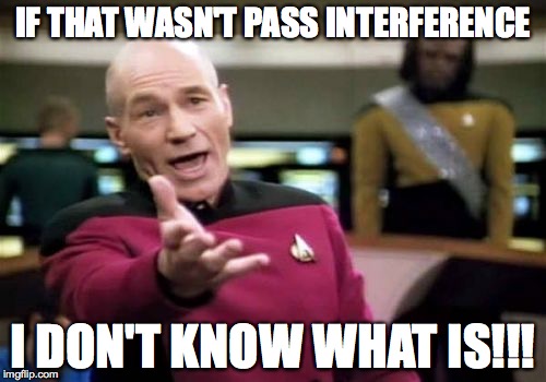 Guys WTF!!! | IF THAT WASN'T PASS INTERFERENCE; I DON'T KNOW WHAT IS!!! | image tagged in memes,the hill,moon as my witness,house party,ccj renunited,maythe4thbewithyou | made w/ Imgflip meme maker