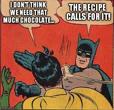 Batman woulda screwed my "caramel slice" | I DON'T THINK WE NEED THAT MUCH CHOCOLATE... THE RECIPE CALLS FOR IT! | image tagged in memes,batman slapping robin,cooking,recipe,chocolate | made w/ Imgflip meme maker
