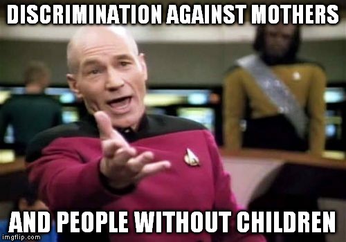 Picard Wtf Meme | DISCRIMINATION AGAINST MOTHERS AND PEOPLE WITHOUT CHILDREN | image tagged in memes,picard wtf | made w/ Imgflip meme maker