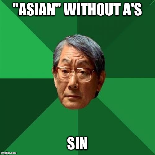 High Expectations Asian Father | "ASIAN" WITHOUT A'S; SIN | image tagged in memes,high expectations asian father | made w/ Imgflip meme maker