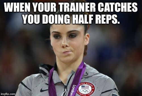 McKayla Maroney Not Impressed | WHEN YOUR TRAINER CATCHES YOU DOING HALF REPS. | image tagged in memes,mckayla maroney not impressed | made w/ Imgflip meme maker