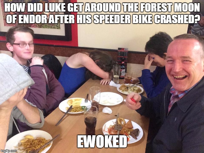 Dad Joke Meme | HOW DID LUKE GET AROUND THE FOREST MOON OF ENDOR AFTER HIS SPEEDER BIKE CRASHED? EWOKED | image tagged in dad joke meme | made w/ Imgflip meme maker