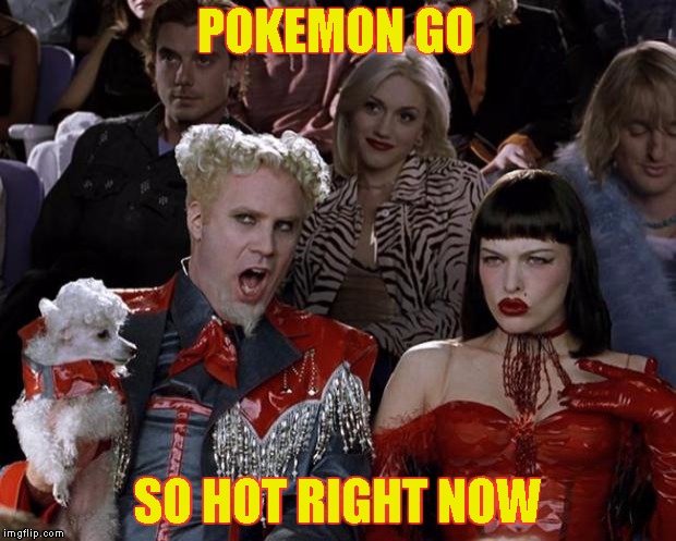 Pop Culture | POKEMON GO; SO HOT RIGHT NOW | image tagged in memes,mugatu so hot right now | made w/ Imgflip meme maker
