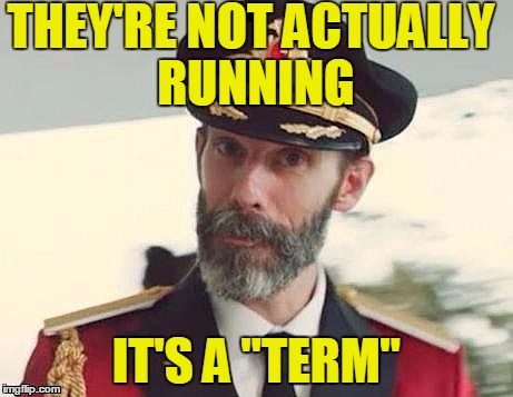 Captain Obvious | THEY'RE NOT ACTUALLY RUNNING IT'S A "TERM" | image tagged in captain obvious | made w/ Imgflip meme maker
