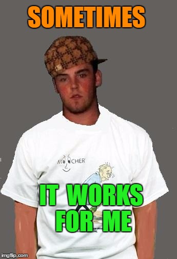 warmer season Scumbag Steve | SOMETIMES IT  WORKS FOR  ME | image tagged in warmer season scumbag steve | made w/ Imgflip meme maker