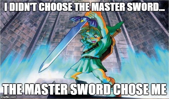 Master Sword meme | I DIDN'T CHOOSE THE MASTER SWORD... THE MASTER SWORD CHOSE ME | image tagged in legend of zelda | made w/ Imgflip meme maker