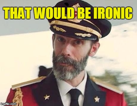 Captain Obvious | THAT WOULD BE IRONIC | image tagged in captain obvious | made w/ Imgflip meme maker