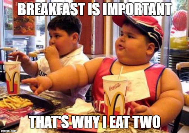 Fat McDonald's Kid | BREAKFAST IS IMPORTANT THAT'S WHY I EAT TWO | image tagged in fat mcdonald's kid | made w/ Imgflip meme maker