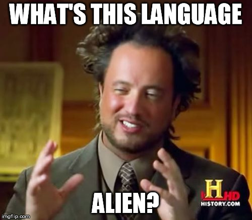 Ancient Aliens Meme | WHAT'S THIS LANGUAGE ALIEN? | image tagged in memes,ancient aliens | made w/ Imgflip meme maker