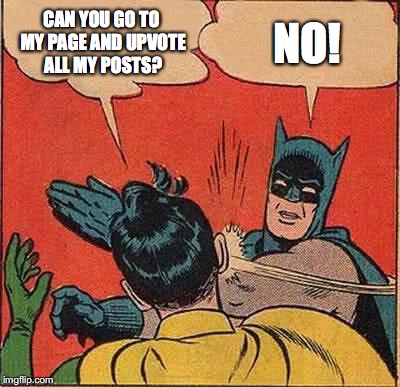 Batman Slapping Robin | CAN YOU GO TO MY PAGE AND UPVOTE ALL MY POSTS? NO! | image tagged in memes,batman slapping robin | made w/ Imgflip meme maker