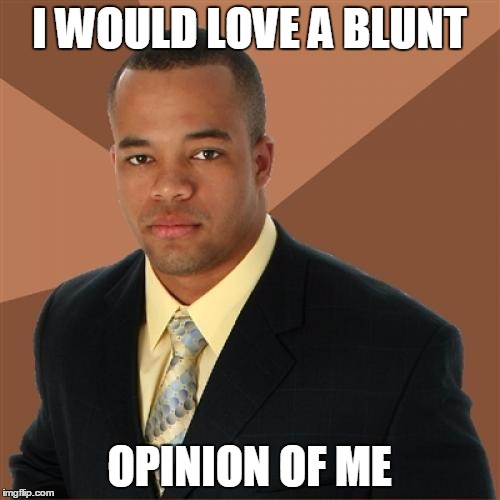 Successful Black Man | I WOULD LOVE A BLUNT; OPINION OF ME | image tagged in memes,successful black man | made w/ Imgflip meme maker