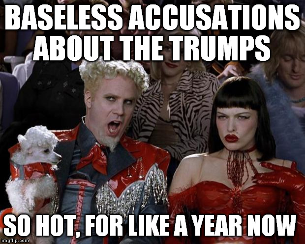 Mugatu So Hot Right Now Meme | BASELESS ACCUSATIONS ABOUT THE TRUMPS; SO HOT, FOR LIKE A YEAR NOW | image tagged in memes,mugatu so hot right now,trump isn't racist,donald trump,biased media | made w/ Imgflip meme maker