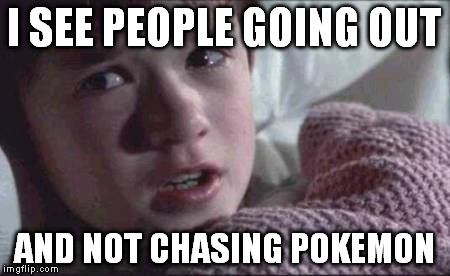 I See Dead People | I SEE PEOPLE GOING OUT; AND NOT CHASING POKEMON | image tagged in memes,i see dead people | made w/ Imgflip meme maker