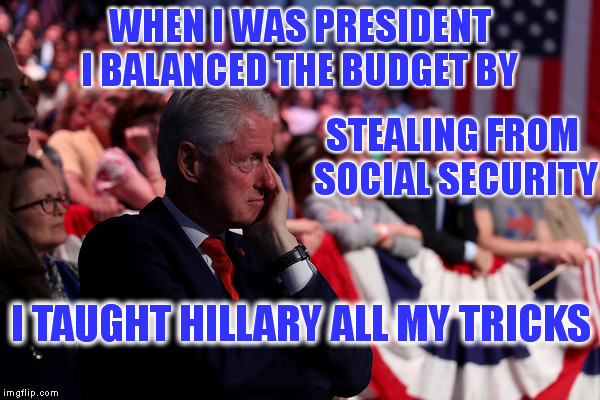Do we really want 2 criminals in the White House? | WHEN I WAS PRESIDENT I BALANCED THE BUDGET BY; STEALING FROM SOCIAL SECURITY; I TAUGHT HILLARY ALL MY TRICKS | image tagged in memes,hillary clinton,bill clinton,social security,theft,politics | made w/ Imgflip meme maker