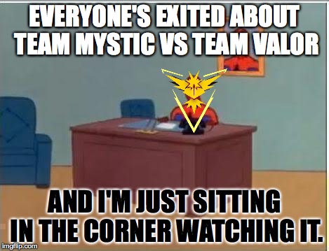 Spiderman Computer Desk Meme | EVERYONE'S EXITED ABOUT TEAM MYSTIC VS TEAM VALOR; AND I'M JUST SITTING IN THE CORNER WATCHING IT. | image tagged in memes,spiderman computer desk,spiderman | made w/ Imgflip meme maker