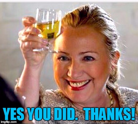 clinton toast | YES YOU DID.  THANKS! | image tagged in clinton toast | made w/ Imgflip meme maker