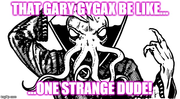 Gary Gygax | THAT GARY GYGAX BE LIKE... ...ONE STRANGE DUDE! | image tagged in mind flayer,dungeons and dragons,dd,gary gygax | made w/ Imgflip meme maker