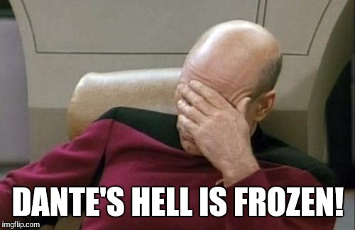 Captain Picard Facepalm Meme | DANTE'S HELL IS FROZEN! | image tagged in memes,captain picard facepalm | made w/ Imgflip meme maker