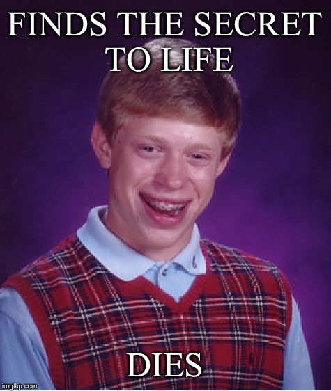 Bad Luck Brian Meme | FINDS THE SECRET TO LIFE DIES | image tagged in memes,bad luck brian | made w/ Imgflip meme maker