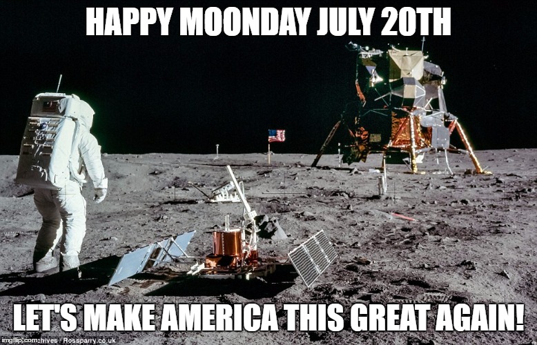 HAPPY MOONDAY JULY 20TH; LET'S MAKE AMERICA THIS GREAT AGAIN! | image tagged in lunar lander | made w/ Imgflip meme maker