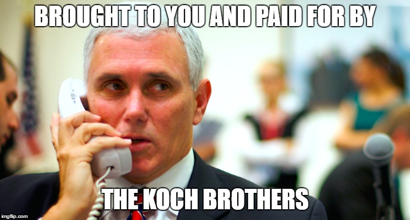 Mike Pence is a Whore | BROUGHT TO YOU AND PAID FOR BY; THE KOCH BROTHERS | image tagged in tea party | made w/ Imgflip meme maker