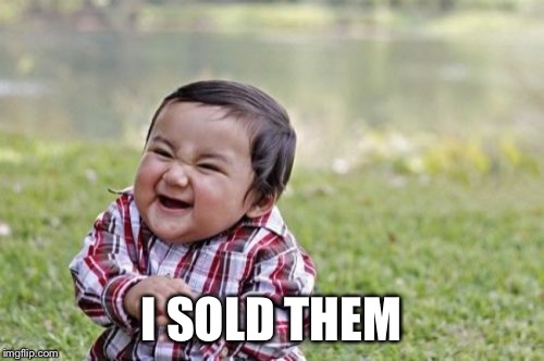 Evil Toddler Meme | I SOLD THEM | image tagged in memes,evil toddler | made w/ Imgflip meme maker