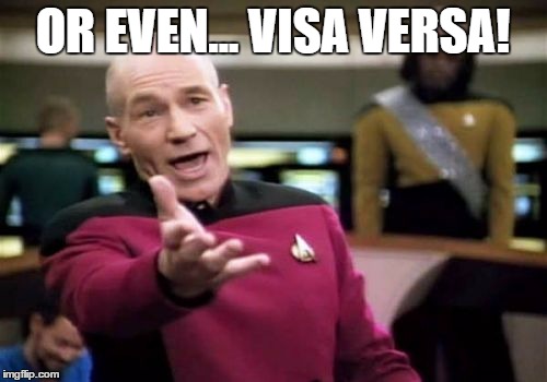 Picard Wtf Meme | OR EVEN... VISA VERSA! | image tagged in memes,picard wtf | made w/ Imgflip meme maker