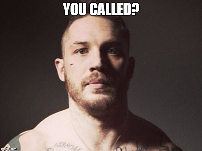 Tom hardy | YOU CALLED? | image tagged in tom hardy | made w/ Imgflip meme maker