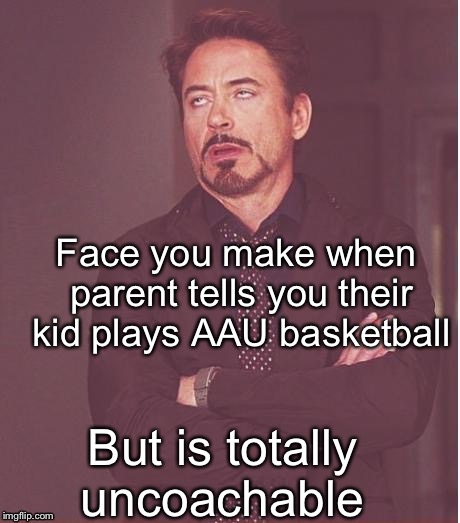 Face You Make Robert Downey Jr Meme | Face you make when parent tells you their kid plays AAU basketball; But is totally uncoachable | image tagged in memes,face you make robert downey jr | made w/ Imgflip meme maker