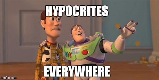 Buzz and Woody | HYPOCRITES; EVERYWHERE | image tagged in buzz and woody | made w/ Imgflip meme maker